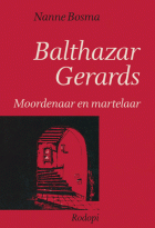 Balthazar Gerards. Moordenaar en martelaar, Nanne Bosma