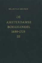 De Amsterdamse boekhandel 1680-1725. Deel 3. Gegevens over de vervaardigers, hun internationale relaties en de uitgaven A-M, Isabella Henriëtte van Eeghen